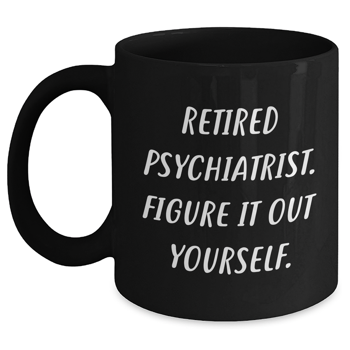 Psychiatrist Humor Gifts from Family, Funny Black Coffee Mugs for Retired Psychiatrists, Figure It Out Yourself, Unique Father's Day Unique Gifts - Main