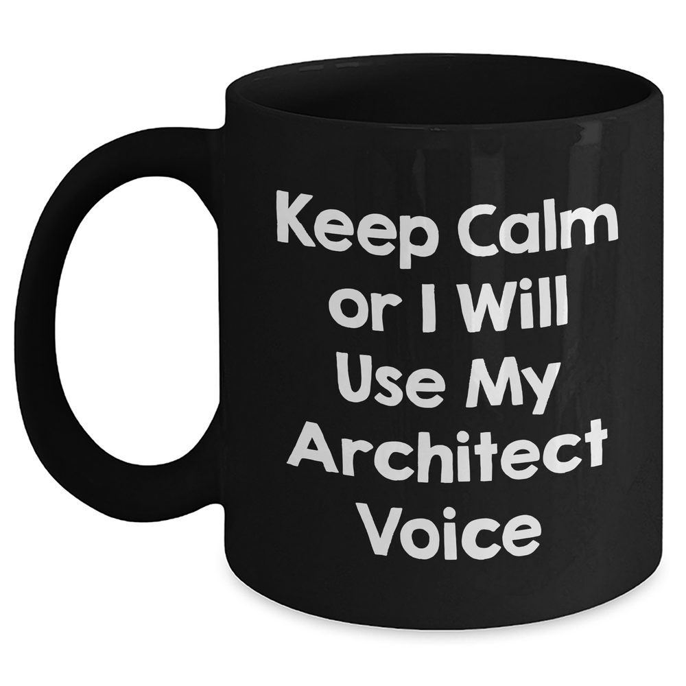 Funny Architect Gifts, Black Coffee Mug - Keep Calm Or I Will Use My Architect Voice, Gifts from Men to Architect Friends on Father's Day - Main