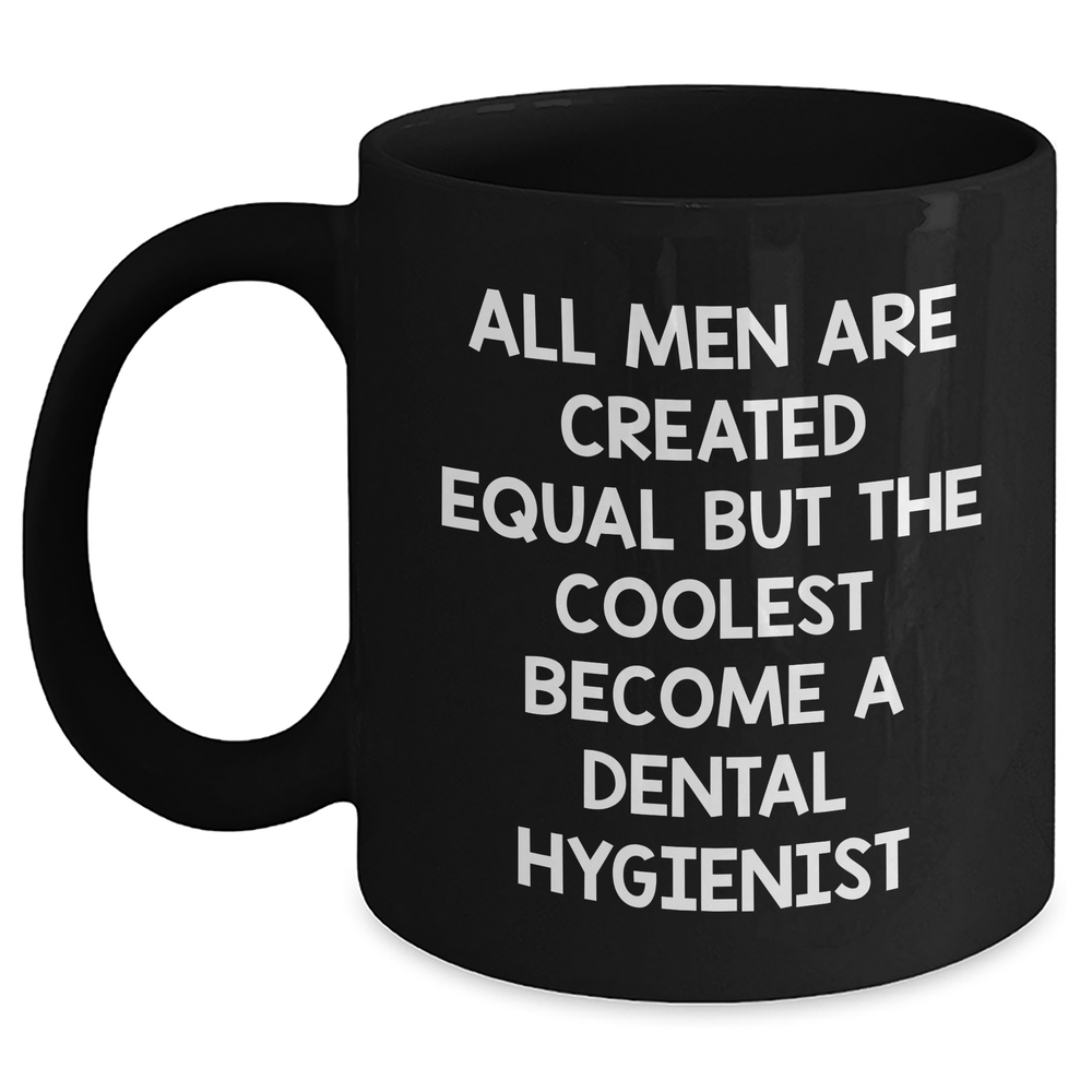 Funny Dental Hygienist Quotes Black Coffee Mug, Gifts from Men to Dental Hygienist Graduation Unique, All Men Are Created Equal But The Coolest Become A Dental Hygienist, 11oz or 15oz - Main