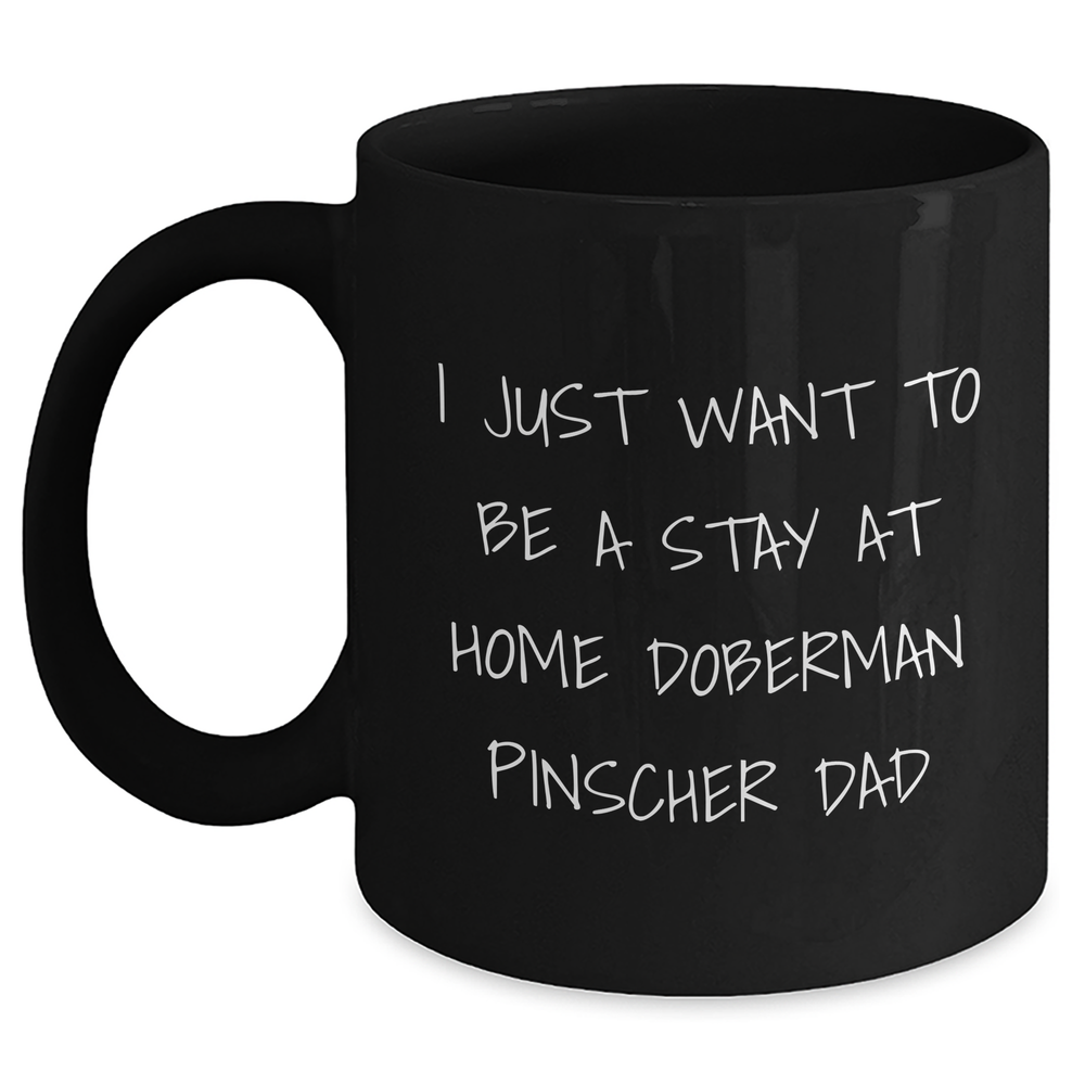 Funny Doberman Pinscher Dad Gifts, I Just Want To Be A Stay At Home Doberman Pinscher Dad Quote, Black Coffee Mug for Men, Father's Day Unique Gifts from Family - Main