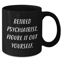 Load image into Gallery viewer, Psychiatrist Humor Gifts from Family, Funny Black Coffee Mugs for Retired Psychiatrists, Figure It Out Yourself, Unique Father&#39;s Day Unique Gifts - Additional
