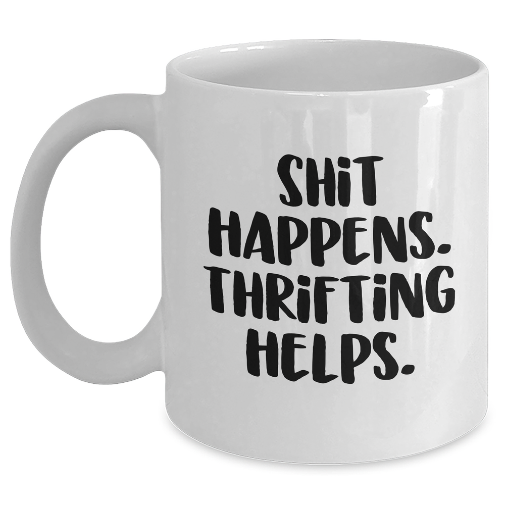 Thrifting Enthusiasts' Fave Funny White Coffee Mug Gifts from Friends to Thrifting Lovers for Graduation, 'Shit Happens. Thrifting Helps.' - Main