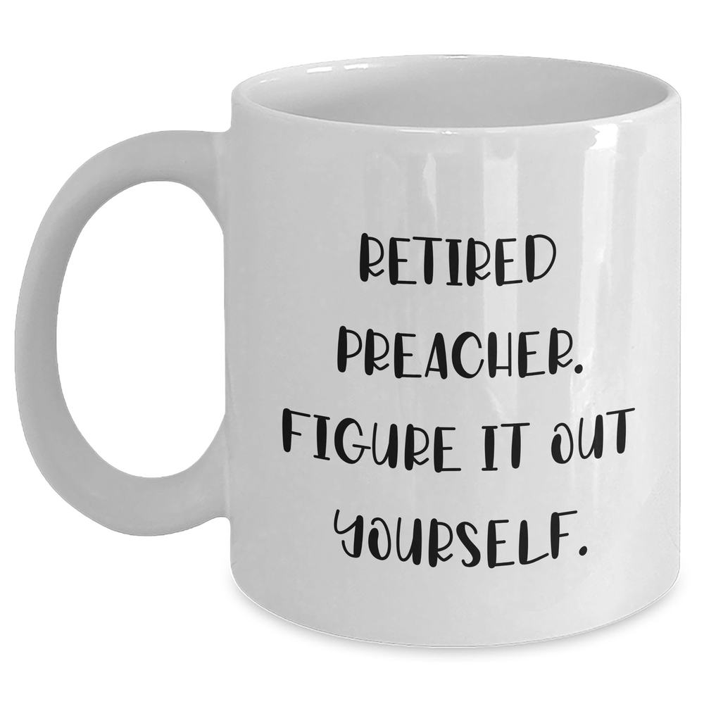 Funny Preacher Gifts from Men - Retired Preacher Figure It Out Yourself White Coffee Mug for Father's Day, Microwave and Dishwasher Safe, 11oz or 15oz Capacity - Main