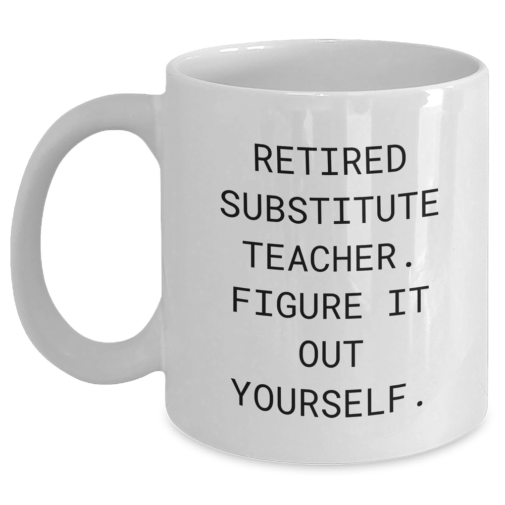 Funny Substitute Teacher Gifts - White Coffee Mug for Her, Him, or Friend - 'Figure It Out Yourself' Quote - Main
