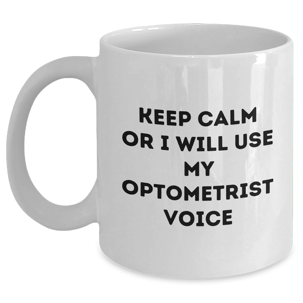 Funny Optometrist Gifts from Friends: Keep Calm Or I Will Use My Optometrist Voice White Coffee Mug for Optometrist, Men, or Women on Father's Day - Main