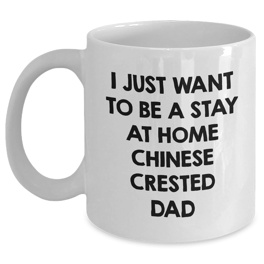 Funny Chinese Crested Dog Dad Gift, I Just Want To Be A Stay At Home Chinese Crested Dad White Coffee Mug for Men, Gifts from Friends, Unique Father's Day Unique Gifts for Chinese Crested Dog Lovers - Main