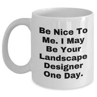 Load image into Gallery viewer, Funny Landscape Designer Gifts from Men - White Coffee Mug with Inspirational Quote &#39;Be Nice To Me. I May Be Your Landscape Designer One Day.&#39; for Father&#39;s Day Unique Gifts - Main
