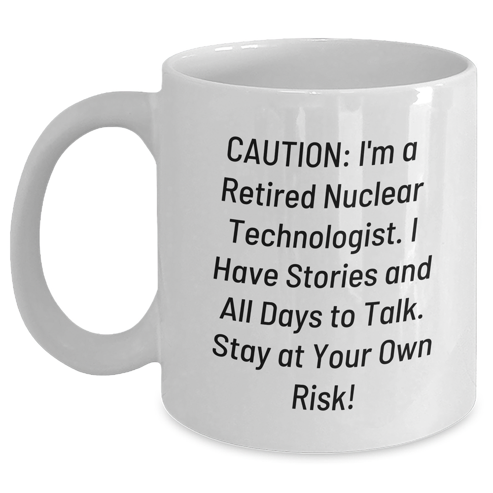 Nuclear Technologist Humor White Coffee Mug, Gifts from Friends to Retired Technologists, Stay at Your Own Risk! Funny Nuclear Tech Graduation Mug, 11oz or 15oz Capacity - Main