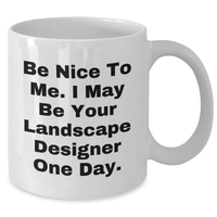Load image into Gallery viewer, Funny Landscape Designer Gifts from Men - White Coffee Mug with Inspirational Quote &#39;Be Nice To Me. I May Be Your Landscape Designer One Day.&#39; for Father&#39;s Day Unique Gifts - Additional
