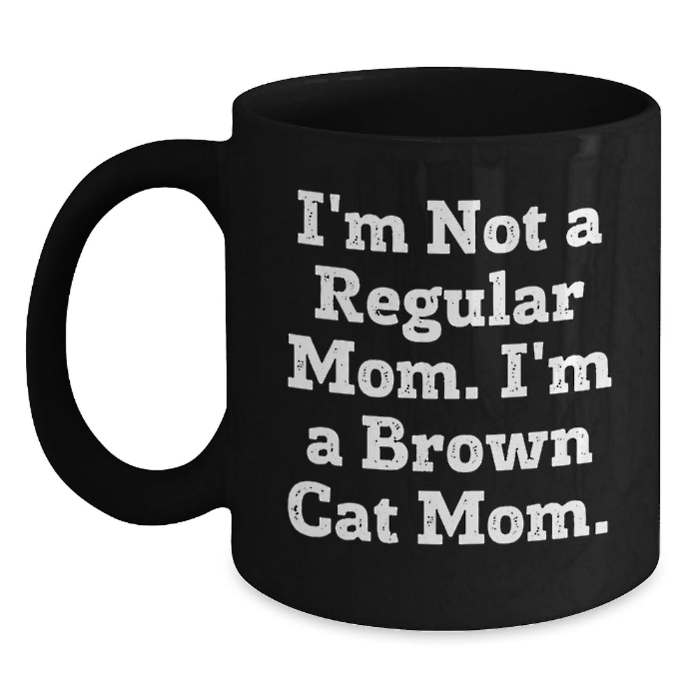 Funny Brown Cat Mom Gifts for Her, I'm Not A Regular Mom. I'm A Brown Cat Mom. Black Coffee Mug for Birthday, Gifts from Family and Friends - Main