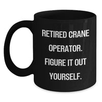 Load image into Gallery viewer, Crane Operator Humor Gifts from Men to Crane Operator Friends Birthday Unique Mugs, &#39;Retired Crane Operator. Figure It Out Yourself.&#39; - Main
