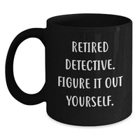 Load image into Gallery viewer, Funny Detective Graduation Unique Gifts from Friends to Men Black Coffee Mug - 'Retired Detective. Figure It Out Yourself.' - Main