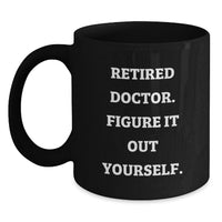 Load image into Gallery viewer, Funny Doctor Gifts for Graduation, Black Coffee Mug 'Retired Doctor. Figure It Out Yourself.' from Family - Main