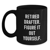 Load image into Gallery viewer, Funny Drafter Birthday Unique Gift from Friends, &#39;Retired Drafter. Figure It Out Yourself.&#39; Black Coffee Mug for Drafter - Main
