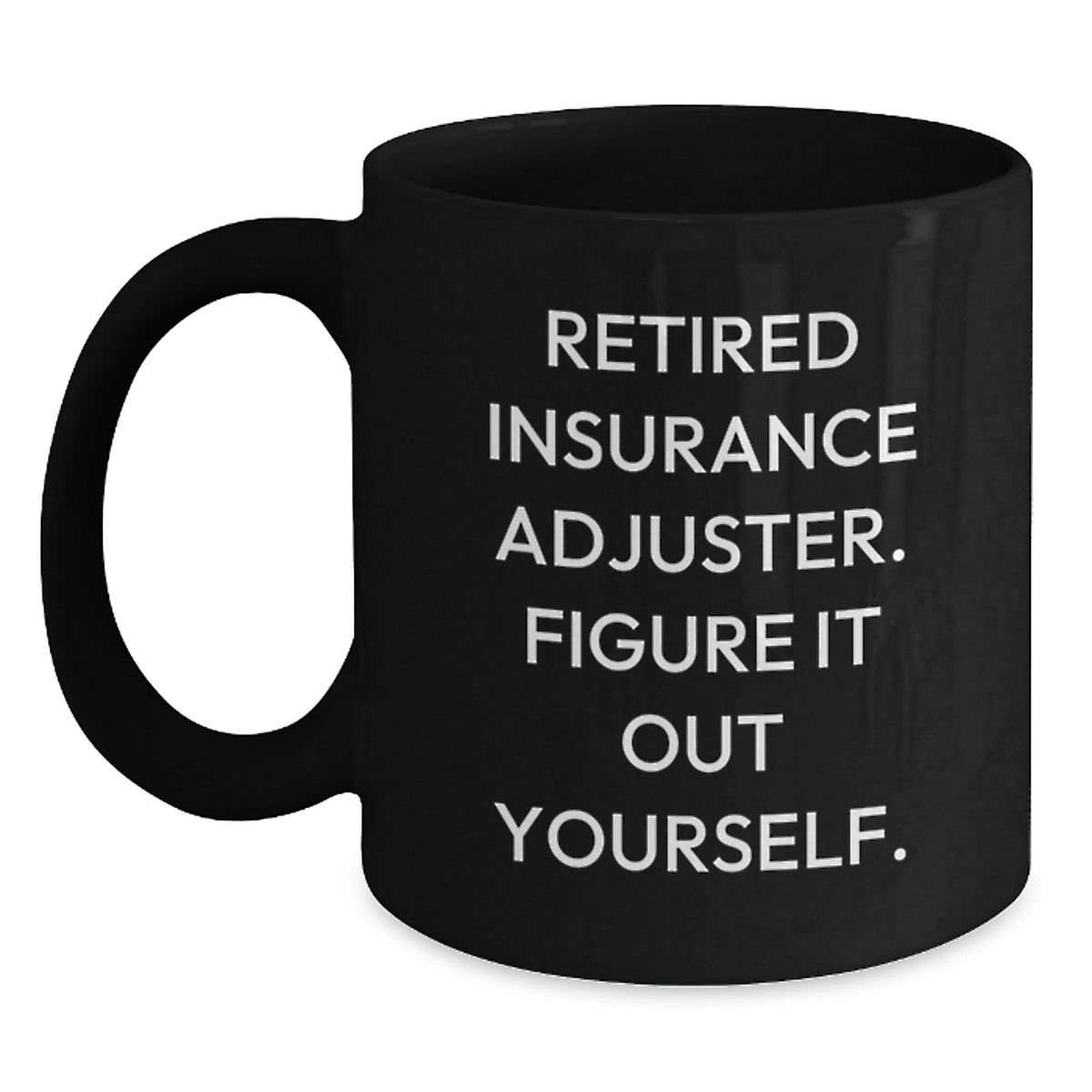 Insurance Adjuster Gifts from Friends - Funny Black Coffee Mug for Graduation - 'Retired Insurance Adjuster. Figure It Out Yourself.' - Main