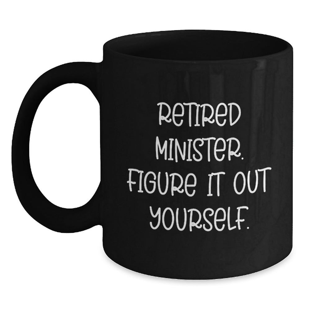 Funny Minister Gifts - Retired Minister Figure It Out Yourself Black Coffee Mug, Gifts from Men to Minister, Birthday Unique Gifts - Main