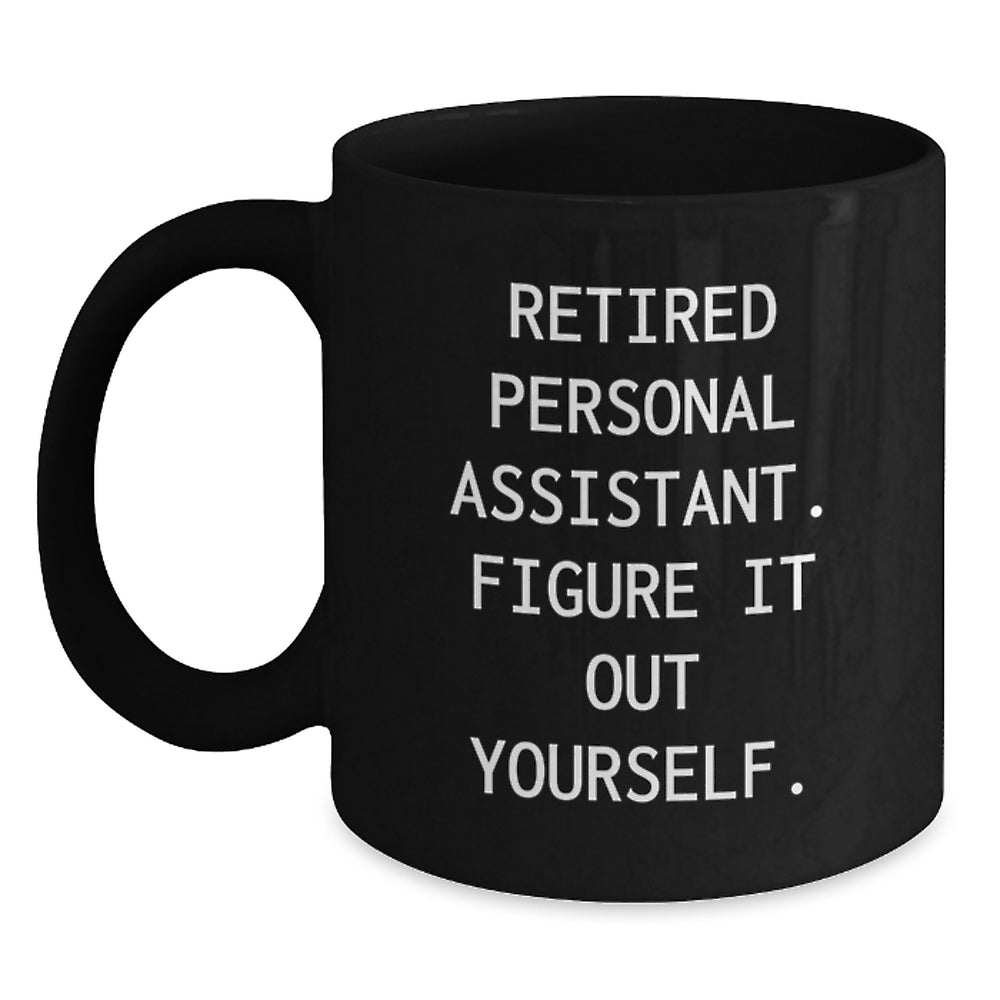 Personal Assistant Gifts with Attitude, Funny Quote 'Retired Personal Assistant. Figure It Out Yourself.' - Black Ceramic Coffee Mug for Graduation, Gifts from Men, Women, Friends, Coworkers, Family - Main