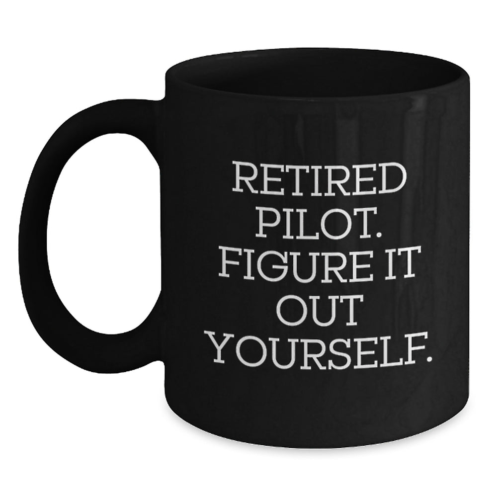 Pilot Gifts from Friends, Unique Inspiration for Graduation, Funny Quote 'Retired Pilot. Figure It Out Yourself.' on Black Coffee Mug, 11oz or 15oz - Main