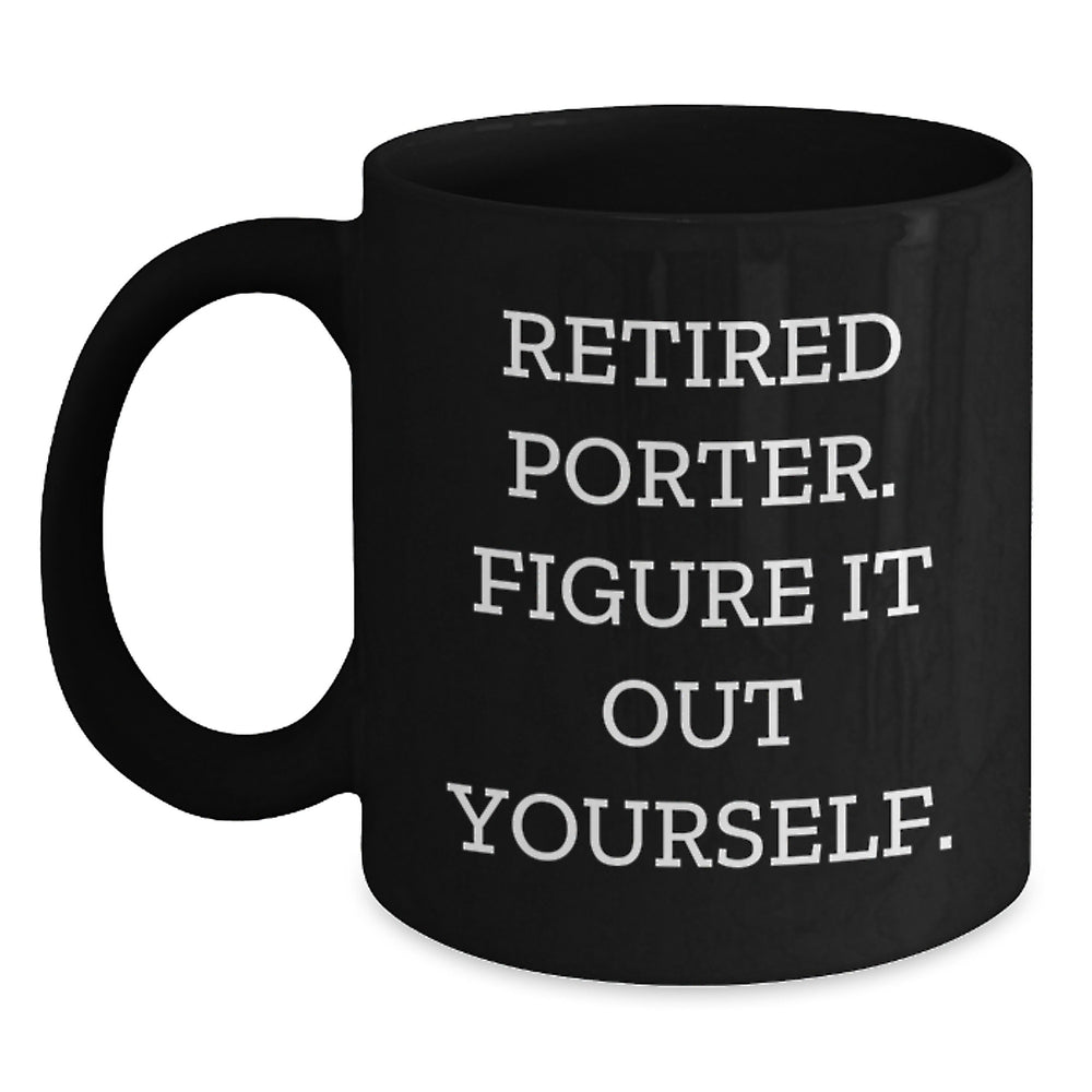 Porter Humorous Graduation Gifts, Black Coffee Mug, 'Retired Porter. Figure It Out Yourself.' - Funny Gifts from Friends, Family, or Coworkers - Main
