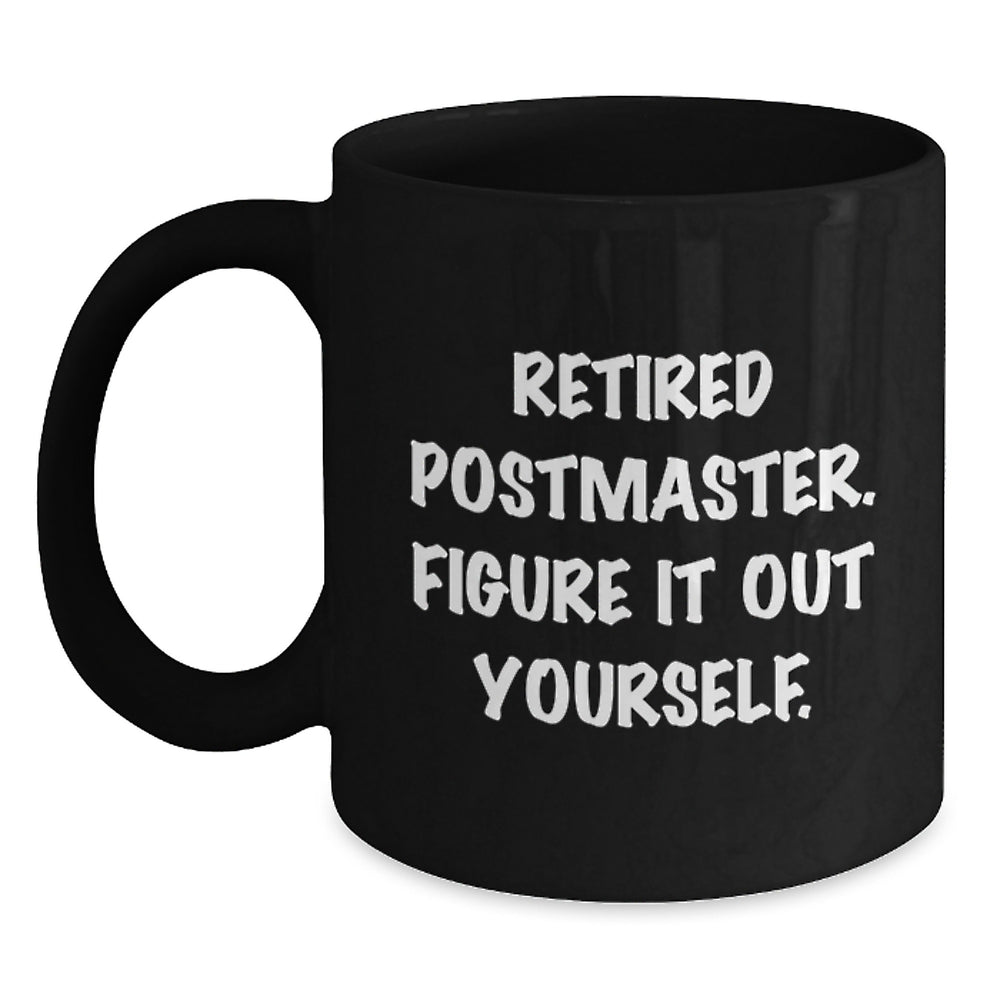 Funny Postmaster Quotes on Black Coffee Mug, Gifts from Men, Unique Graduation Gifts for Postmasters, 'Retired Postmaster. Figure It Out Yourself.' - Main