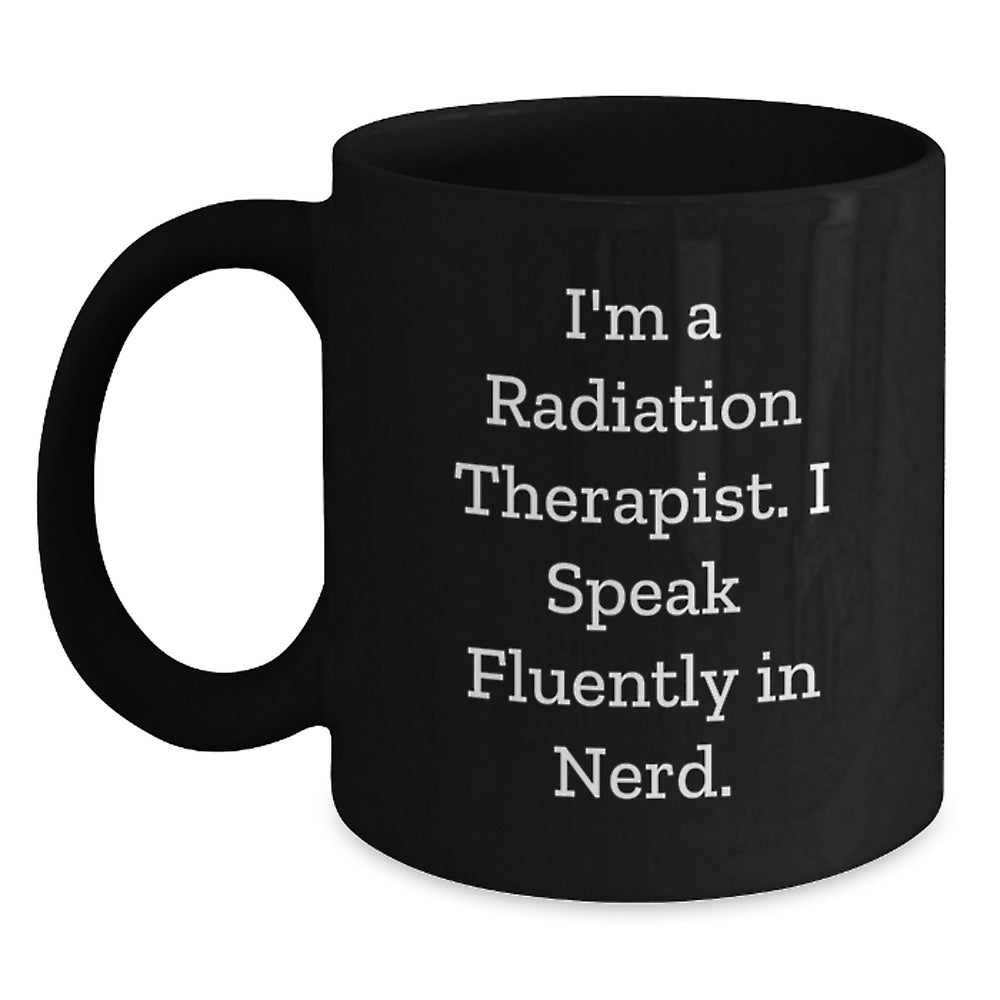 Radiation Therapist Gifts Funny Quote Black Coffee Mug for Graduation, Funny Gifts from Family to Radiation Therapist, Unique Gifts for Men, Women, Coworkers, Friends, Gifts for Radiation Therapist - Main