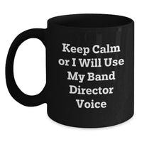 Load image into Gallery viewer, Funny Band Director Gifts for Birthday - &#39;Keep Calm Or I Will Use My Band Director Voice&#39; Black Coffee Mug from Friends - Main
