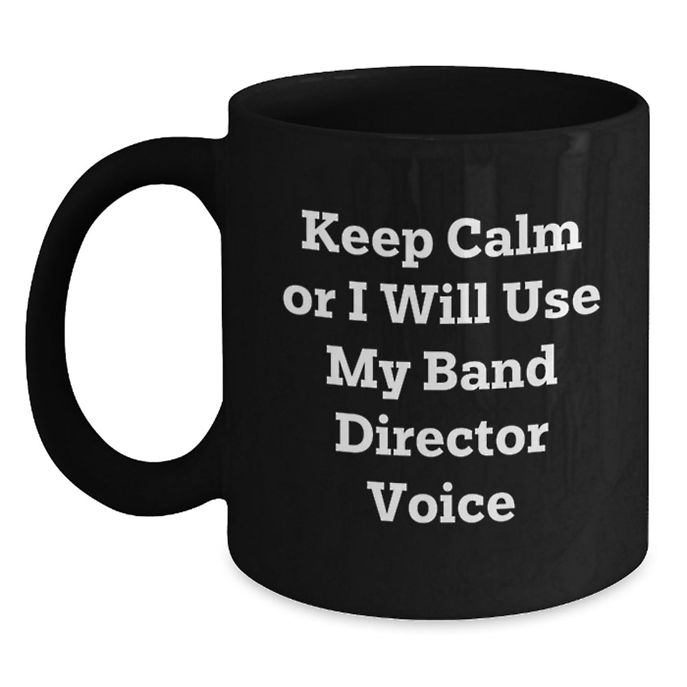 Funny Band Director Gifts for Birthday - 'Keep Calm Or I Will Use My Band Director Voice' Black Coffee Mug from Friends - Main