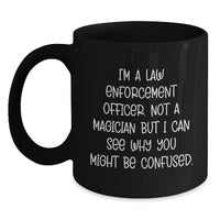 Load image into Gallery viewer, Funny Law Enforcement Officer Gifts from Family or Friends, Black Coffee Mug, I'm A Law Enforcement Officer. Not A Magician But I Can See Why You Might Be Confused. Christmas Unique - Main