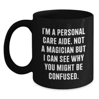 Load image into Gallery viewer, Funny Personal Care Aide Gifts, Graduation Unique Gifts for Personal Care Aide, Black Coffee Mug, I'm A Personal Care Aide. Not A Magician But I Can See Why You Might Be Confused. - Main