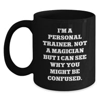 Load image into Gallery viewer, Funny Birthday Unique Gift for Personal Trainer Men, Unique Black Coffee Mug, I'm A Personal Trainer. Not A Magician But I Can See Why You Might Be Confused - Main