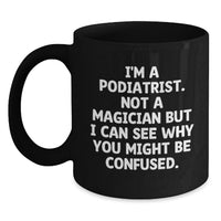 Load image into Gallery viewer, Funny Podiatrist Gifts from Friends to Family - Black Coffee Mug, Perfect for Podiatrist Appreciation Graduation Gifts, I'm A Podiatrist. Not A Magician But I Can See Why You Might Be Confused. - Main