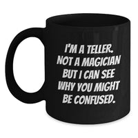 Load image into Gallery viewer, Funny Teller Gifts, I'm A Teller. Not A Magician But I Can See Why You Might Be Confused., Birthday Teller Black Coffee Mug, Gifts from Friends - Main