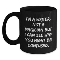 Load image into Gallery viewer, Funny Writer Gifts from Men to Women Valentine's Unique Black Coffee Mug - 'I'm A Writer. Not A Magician But I Can See Why You Might Be Confused.' - Main