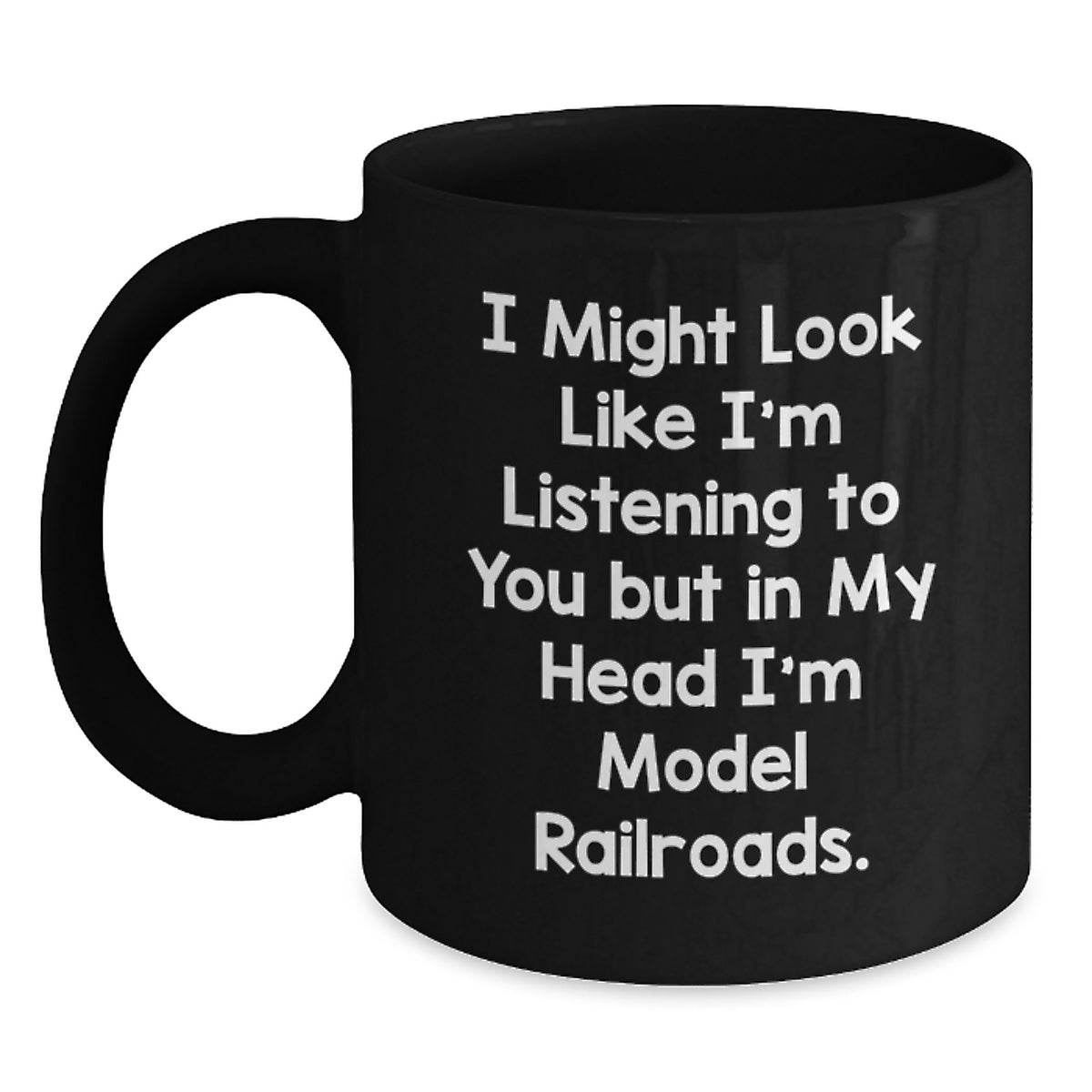 Funny Model Railroads Gifts for Him from Friends - Black Coffee Mug 'I Might Look Like I'm Listening To You But In My Head I'm Model Railroads.' for Graduation - Main
