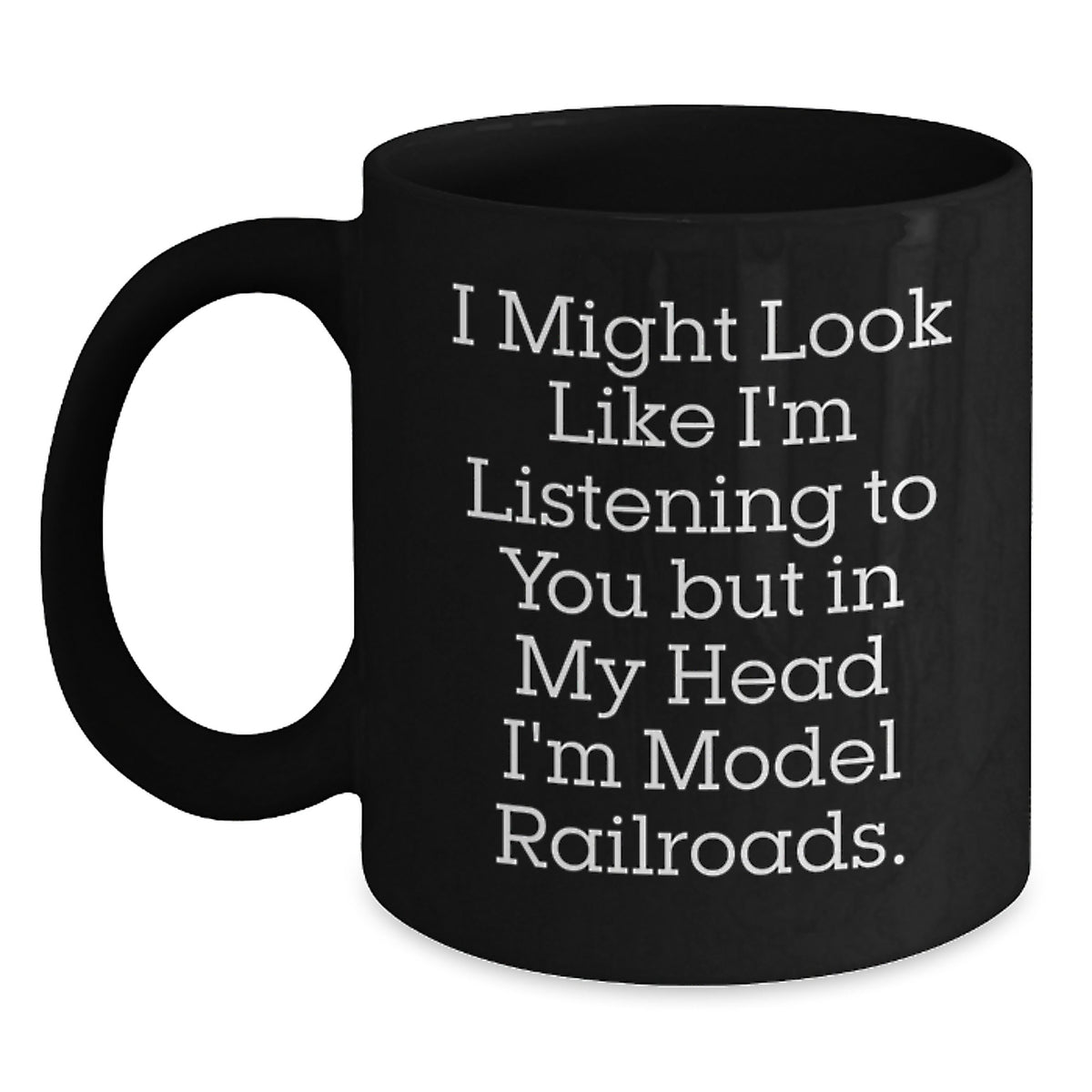 Funny Model Railroads Gifts from Mom for Dad's Graduation, I Might Look Like I'm Listening To You But In My Head I'm Model Railroads. Black Coffee Mug - Main