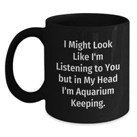 Load image into Gallery viewer, Aquarium Keeping Humor Gifts for Men Friends Family, Funny Black Coffee Mug &#39;I Might Look Like I&#39;m Listening...&#39; - Main
