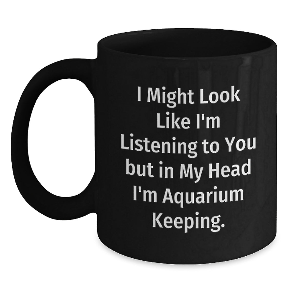 Aquarium Keeping Humor Gifts for Men Friends Family, Funny Black Coffee Mug 'I Might Look Like I'm Listening...' - Main