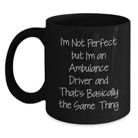 Load image into Gallery viewer, Funny Ambulance Driver Christmas Unique Gifts, Unique Humorous Black Coffee Mug for Ambulance Driver, I'm Not Perfect But I'm An Ambulance Driver And That's Basically The Same Thing - Main