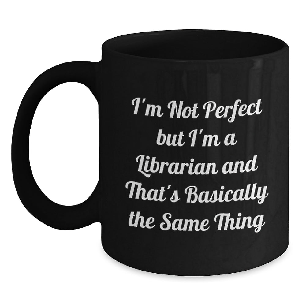 Funny Librarian Gifts for Graduation - I'm Not Perfect But I'm A Librarian And That's Basically The Same Thing Black Coffee Mug, Gifts from Men to Librarian - Main
