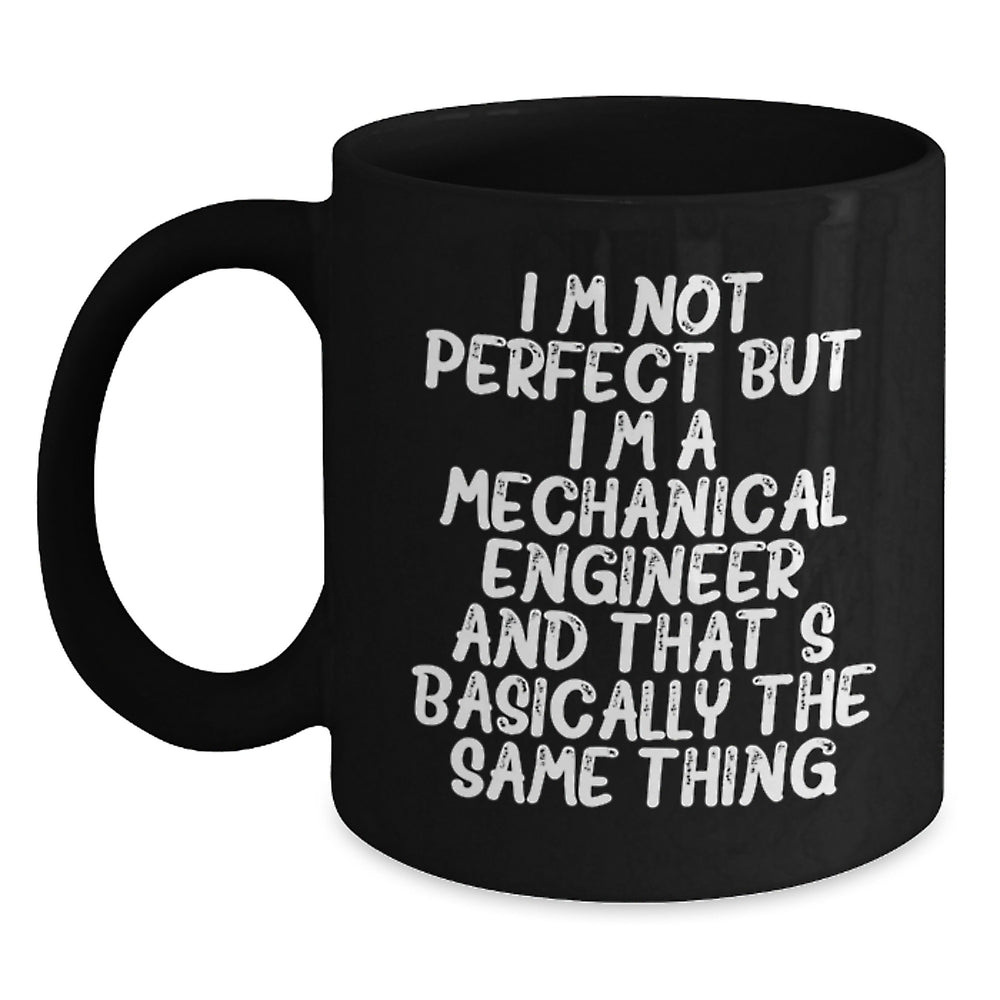 Funny Mechanical Engineer Gifts for Men from Friends, 'I'm Not Perfect But I'm A Mechanical Engineer And That's Basically The Same Thing' Black Coffee Mug for Graduation - Main
