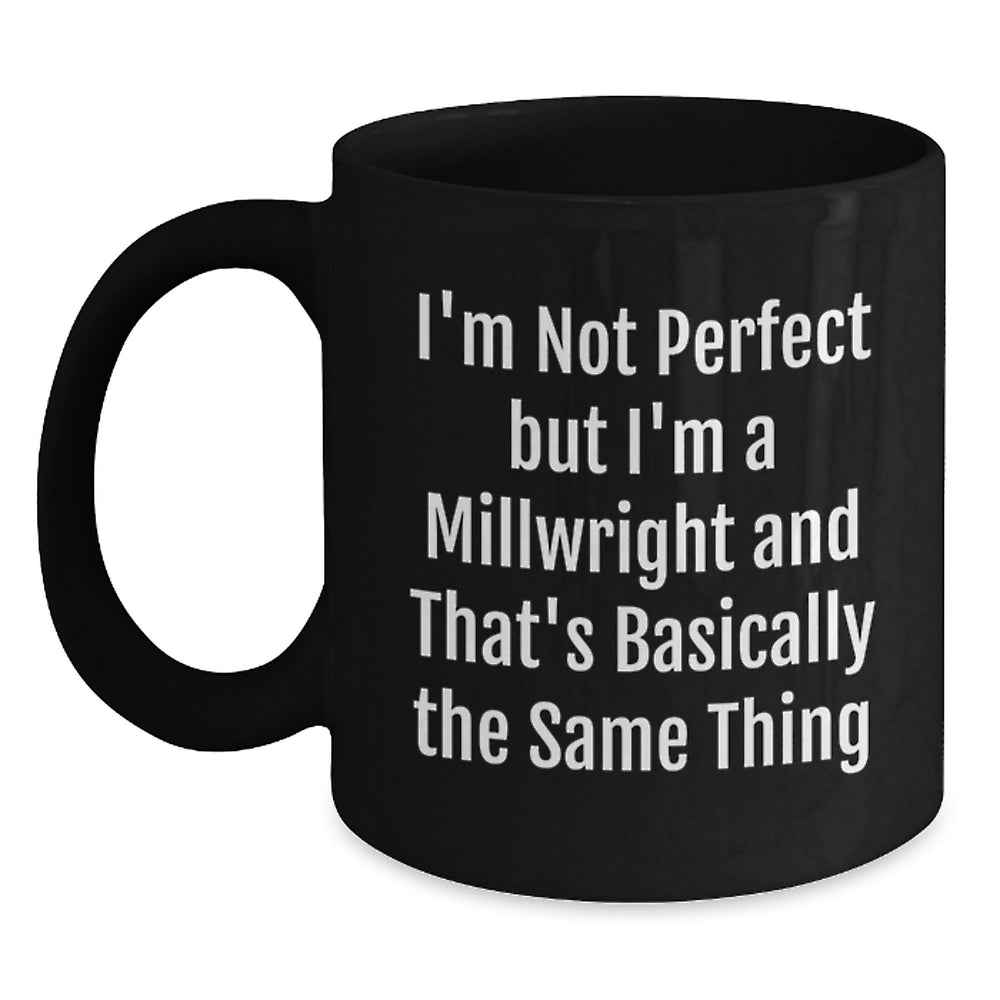 Funny Millwright Quotes Gifts from Friends to Graduating Millwrights, Black Coffee Mug for Men, 11oz or 15oz, Microwave and Dishwasher Safe - Main