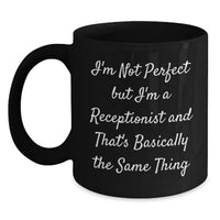 Load image into Gallery viewer, Funny Receptionist Birthday Unique Gift Ideas for Coworkers Black Coffee Mug 'I'm Not Perfect But I'm A Receptionist And That's Basically The Same Thing' - Main