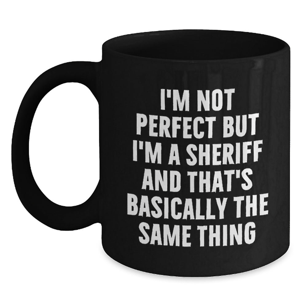 Funny Sheriff Birthday Unique Gifts for Men from Friends, Sheriff Black Coffee Mug with Quote 'I'm Not Perfect But I'm A Sheriff And That's Basically The Same Thing' - Main