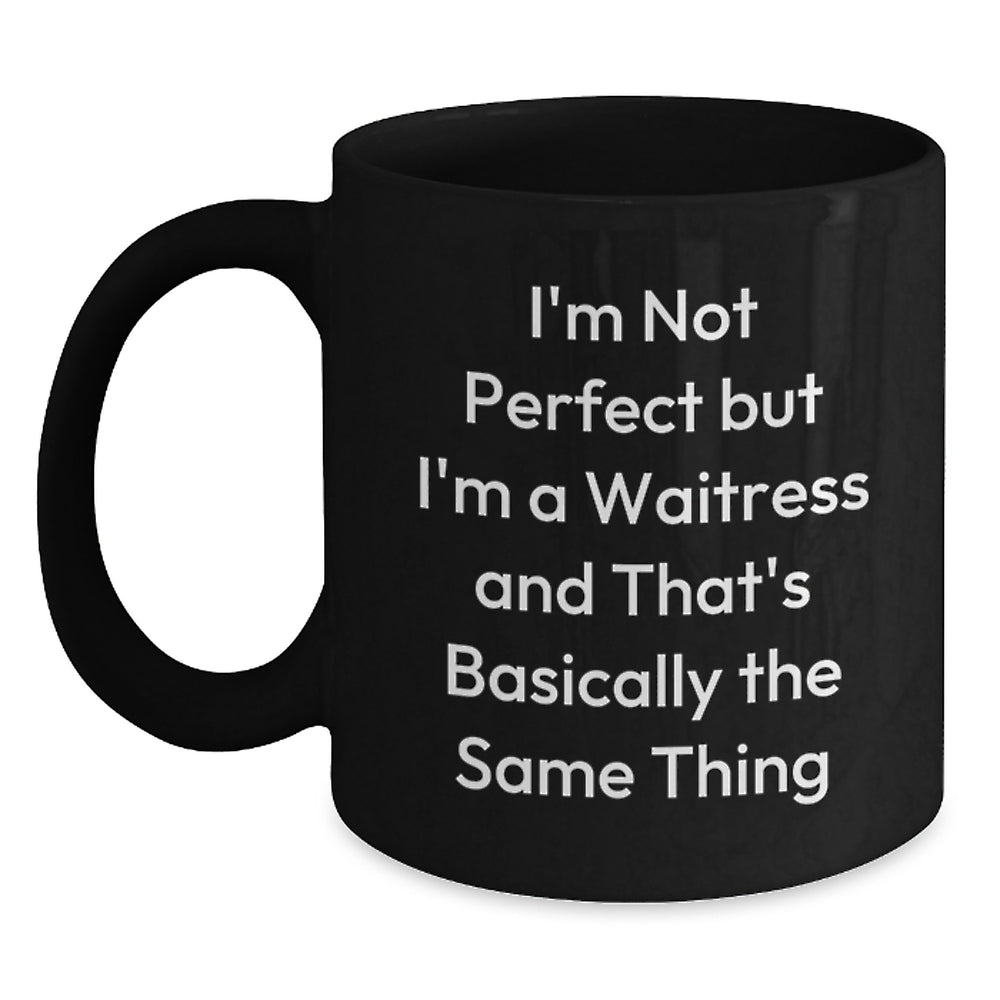 Funny Waitress Gifts from Friends - 'I'm Not Perfect But I'm A Waitress And That's Basically The Same Thing' Black Coffee Mug for Waitress Birthday - Main