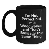 Load image into Gallery viewer, Woodworker Humor Gifts from Friends to Men and Women on Birthday - &#39;I&#39;m Not Perfect But I&#39;m A Woodworker And That&#39;s Basically The Same Thing&#39; Funny Quote Black Coffee Mug - Main
