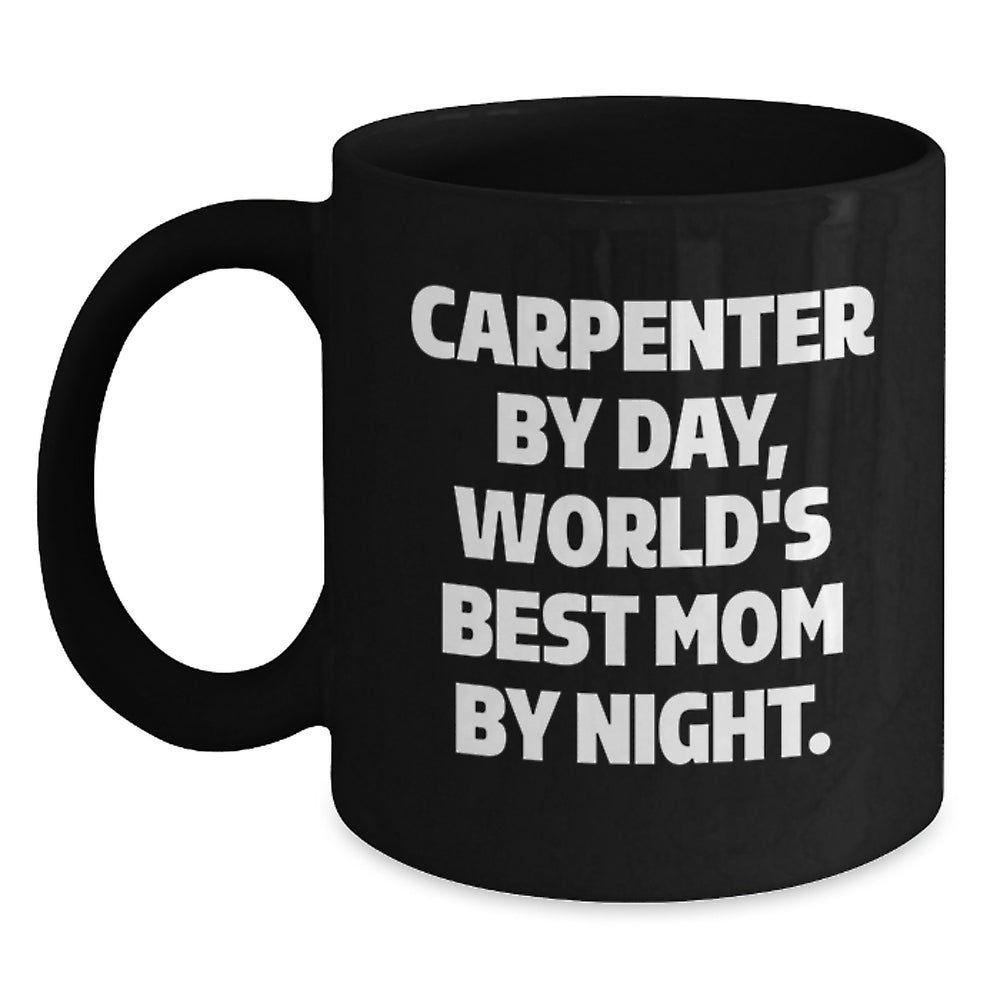 Carpenter's Proud, Funny Gifts from Mom for Graduation, Black Coffee Mug, 'Carpenter By Day, World's Best Mom By Night.' - Main
