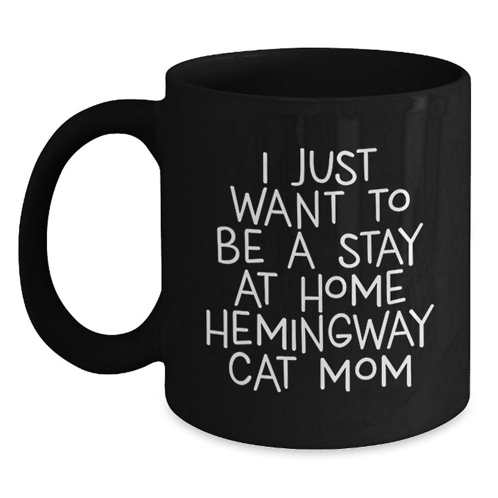 Funny Hemingway Cat Mom Gifts from Friends for Her - 'I Just Want To Be A Stay At Home Hemingway Cat Mom' Black Coffee Mug, 11oz or 15oz, Microwave and Dishwasher Safe - Main