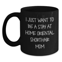 Load image into Gallery viewer, Funny Oriental Shorthair Cat Mom Gifts from Friends to Oriental Shorthair Cat Family - I Just Want To Be A Stay At Home Mom - Black Coffee Mug - Main
