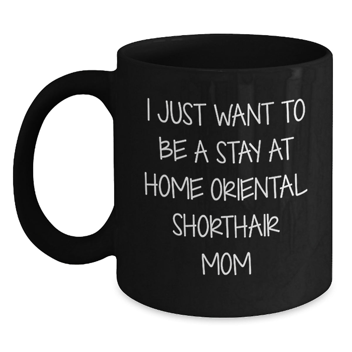 Funny Oriental Shorthair Cat Mom Gifts from Friends to Oriental Shorthair Cat Family - I Just Want To Be A Stay At Home Mom - Black Coffee Mug - Main