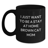 Load image into Gallery viewer, Funny Brown Cat Quotes Gifts for Brown Cat Mom - &#39;I Just Want To Be A Stay At Home Brown Cat Mom&#39; Black Coffee Mug, Gifts from Friends and Family for Birthday - Main
